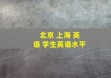 北京 上海 英语 学生英语水平